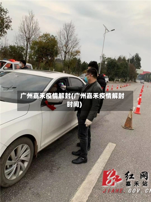 广州嘉禾疫情解封(广州嘉禾疫情解封时间)-第2张图片