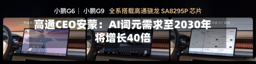 高通CEO安蒙:AI词元需求至2030年将增长40倍