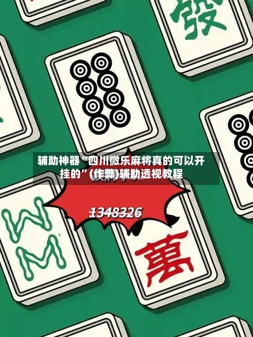辅助神器“四川微乐麻将真的可以开挂的”(作弊)辅助透视教程