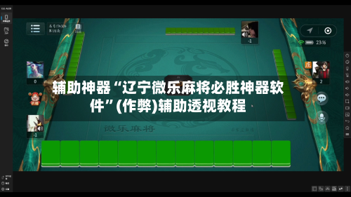 辅助神器“辽宁微乐麻将必胜神器软件”(作弊)辅助透视教程-第2张图片