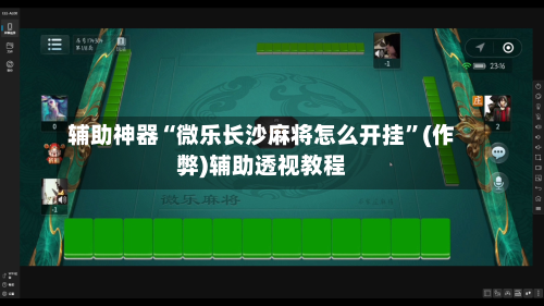 辅助神器“微乐长沙麻将怎么开挂”(作弊)辅助透视教程