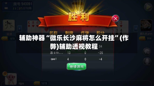 辅助神器“微乐长沙麻将怎么开挂”(作弊)辅助透视教程-第2张图片