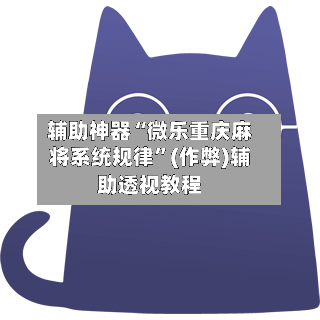 辅助神器“微乐重庆麻将系统规律”(作弊)辅助透视教程