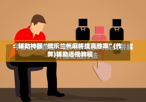 辅助神器“微乐兰州麻将提高胜率”(作弊)辅助透视教程-第2张图片