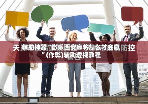 辅助神器“微乐西安麻将怎么才会赢	”(作弊)辅助透视教程-第3张图片