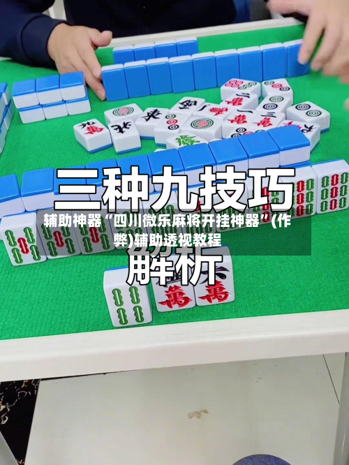 辅助神器“四川微乐麻将开挂神器”(作弊)辅助透视教程