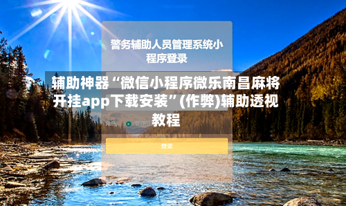 辅助神器“微信小程序微乐南昌麻将开挂app下载安装”(作弊)辅助透视教程-第2张图片