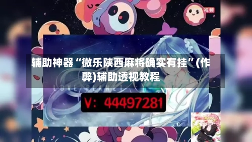 辅助神器“微乐陕西麻将确实有挂	”(作弊)辅助透视教程-第3张图片