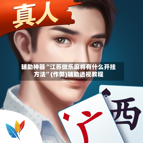 辅助神器“江苏微乐麻将有什么开挂方法”(作弊)辅助透视教程
