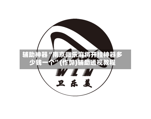 辅助神器“南京微乐麻将开挂神器多少钱一个”(作弊)辅助透视教程-第2张图片