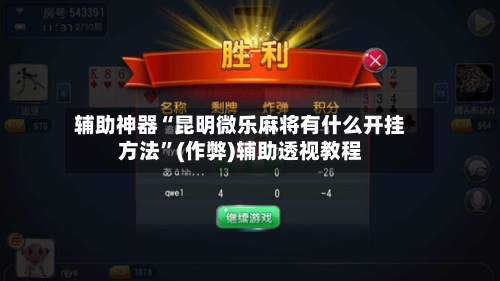 辅助神器“昆明微乐麻将有什么开挂方法”(作弊)辅助透视教程