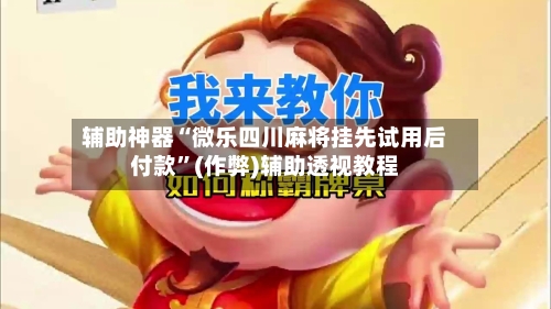 辅助神器“微乐四川麻将挂先试用后付款”(作弊)辅助透视教程-第2张图片