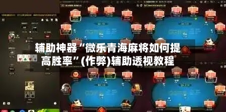 辅助神器“微乐青海麻将如何提高胜率”(作弊)辅助透视教程