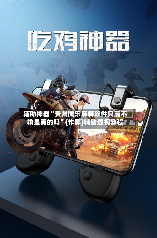 辅助神器“贵州微乐麻将软件只赢不输是真的吗”(作弊)辅助透视教程