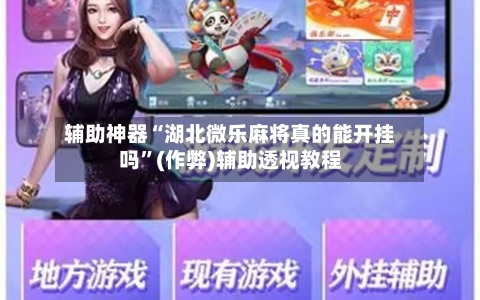 辅助神器“湖北微乐麻将真的能开挂吗”(作弊)辅助透视教程-第2张图片