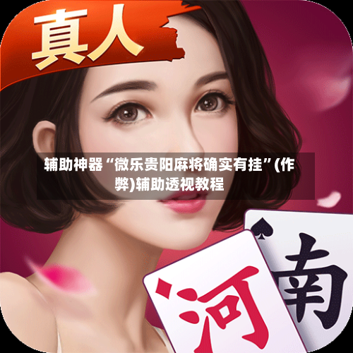 辅助神器“微乐贵阳麻将确实有挂”(作弊)辅助透视教程