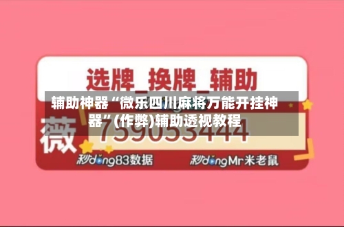 辅助神器“微乐四川麻将万能开挂神器”(作弊)辅助透视教程-第2张图片