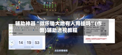 辅助神器“微乐锄大地有人用挂吗”(作弊)辅助透视教程