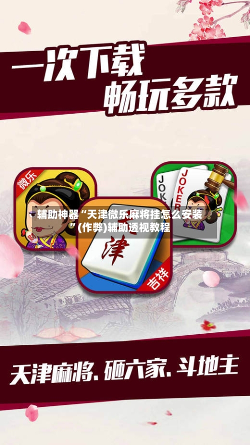 辅助神器“天津微乐麻将挂怎么安装”(作弊)辅助透视教程