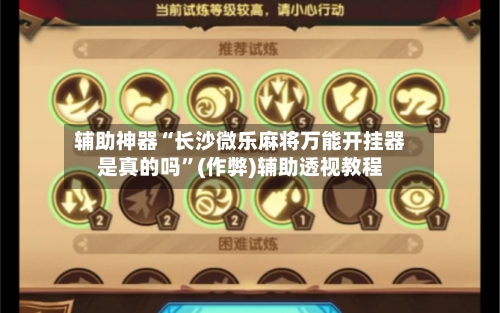 辅助神器“长沙微乐麻将万能开挂器是真的吗”(作弊)辅助透视教程-第3张图片