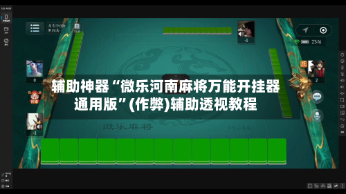 辅助神器“微乐河南麻将万能开挂器通用版	”(作弊)辅助透视教程-第2张图片