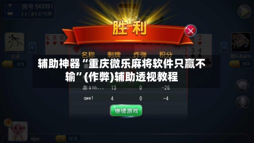 辅助神器“重庆微乐麻将软件只赢不输”(作弊)辅助透视教程