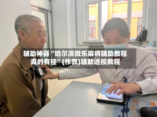 辅助神器“哈尔滨微乐麻将辅助教程真的有挂”(作弊)辅助透视教程-第2张图片