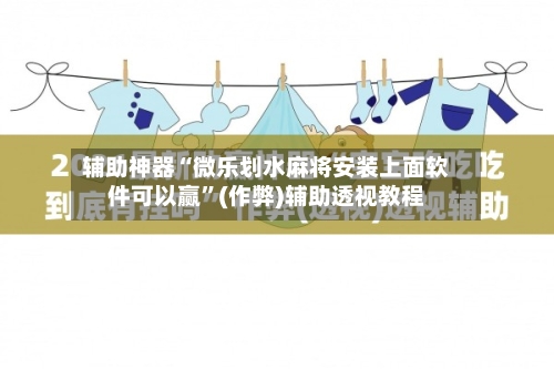 辅助神器“微乐划水麻将安装上面软件可以赢	”(作弊)辅助透视教程-第3张图片