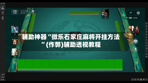 辅助神器“微乐石家庄麻将开挂方法”(作弊)辅助透视教程-第2张图片