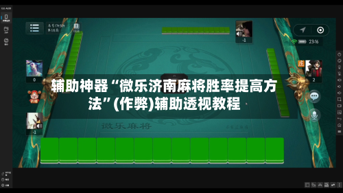 辅助神器“微乐济南麻将胜率提高方法”(作弊)辅助透视教程-第3张图片