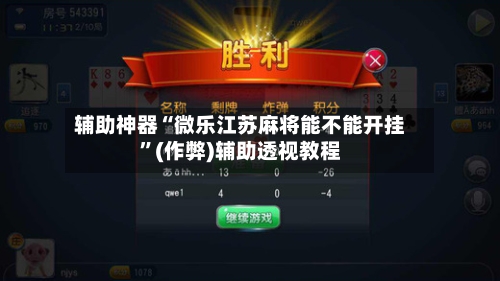 辅助神器“微乐江苏麻将能不能开挂”(作弊)辅助透视教程