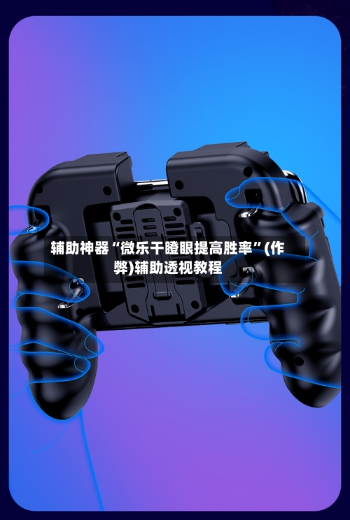 辅助神器“微乐干瞪眼提高胜率”(作弊)辅助透视教程