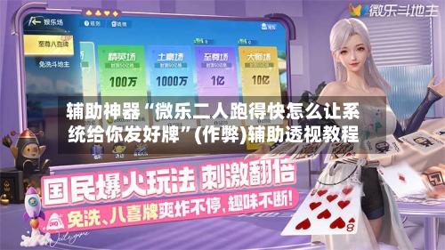辅助神器“微乐二人跑得快怎么让系统给你发好牌”(作弊)辅助透视教程-第2张图片