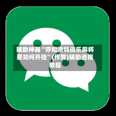 辅助神器“呼和浩特微乐麻将要如何开挂”(作弊)辅助透视教程