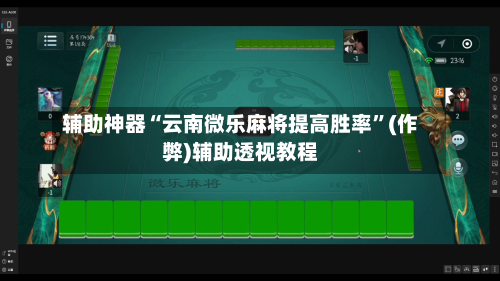 辅助神器“云南微乐麻将提高胜率”(作弊)辅助透视教程