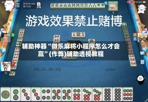 辅助神器“微乐麻将小程序怎么才会赢”(作弊)辅助透视教程