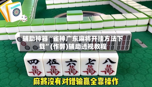 辅助神器“雀神广东麻将开挂方法下载”(作弊)辅助透视教程