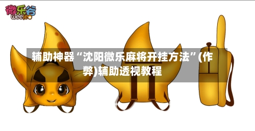 辅助神器“沈阳微乐麻将开挂方法”(作弊)辅助透视教程
