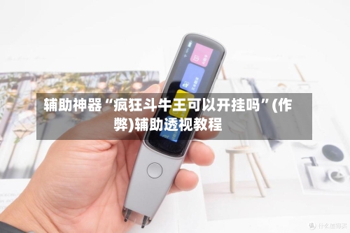 辅助神器“疯狂斗牛王可以开挂吗”(作弊)辅助透视教程-第3张图片