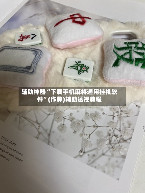 辅助神器“下载手机麻将通用挂机软件”(作弊)辅助透视教程