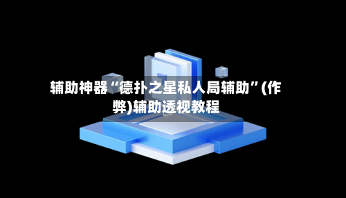 辅助神器“德扑之星私人局辅助”(作弊)辅助透视教程