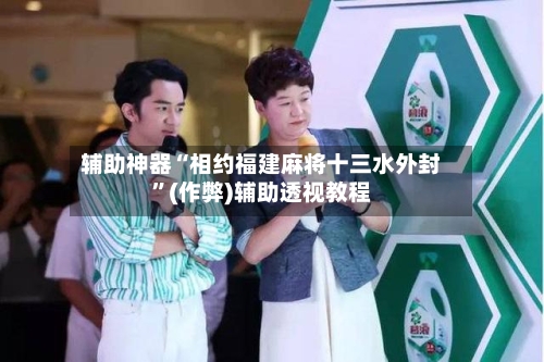 辅助神器“相约福建麻将十三水外封”(作弊)辅助透视教程-第2张图片