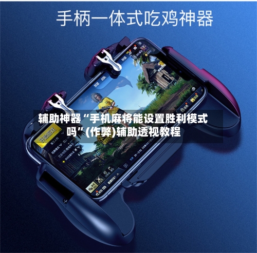 辅助神器“手机麻将能设置胜利模式吗”(作弊)辅助透视教程