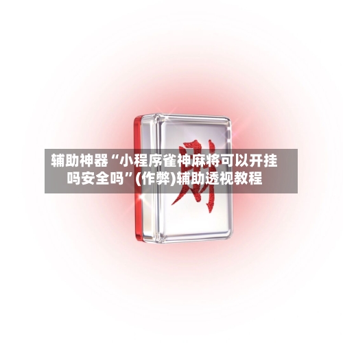 辅助神器“小程序雀神麻将可以开挂吗安全吗”(作弊)辅助透视教程-第2张图片
