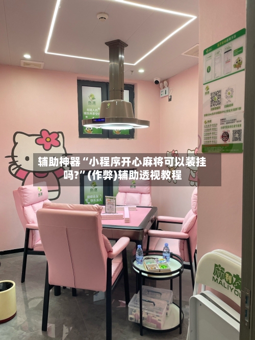 辅助神器“小程序开心麻将可以装挂吗?”(作弊)辅助透视教程
