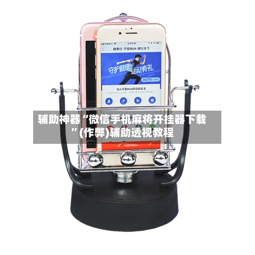 辅助神器“微信手机麻将开挂器下载”(作弊)辅助透视教程-第3张图片