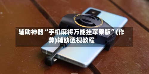 辅助神器“手机麻将万能挂苹果版”(作弊)辅助透视教程