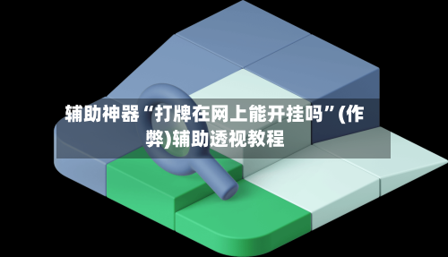 辅助神器“打牌在网上能开挂吗”(作弊)辅助透视教程-第2张图片