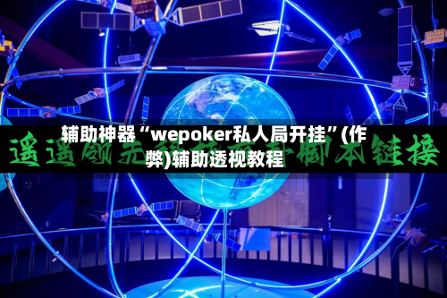 辅助神器“wepoker私人局开挂”(作弊)辅助透视教程