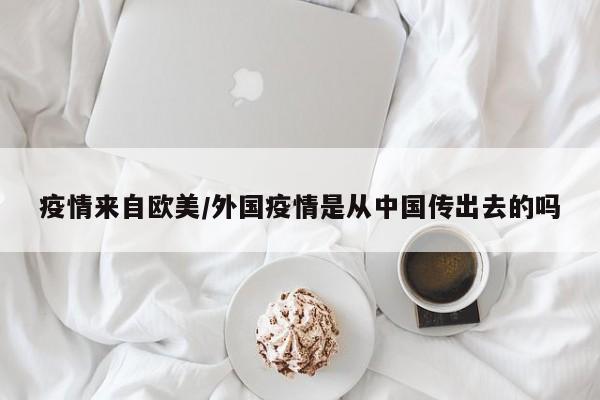 疫情来自欧美/外国疫情是从中国传出去的吗